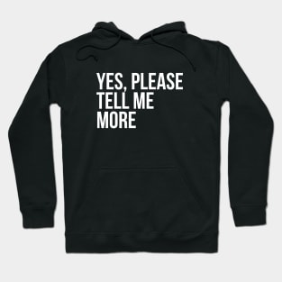 Sarcastic Quote Yes Please Tell Me More Hoodie